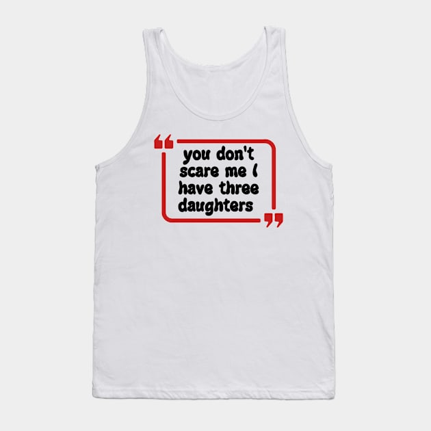 you don't scare me I have three daughters Tank Top by Dog and cat lover